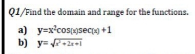 Q1/Find the domain and range for the functions.
a) y=x2cosseC(x) +1
b) y= +2+1
