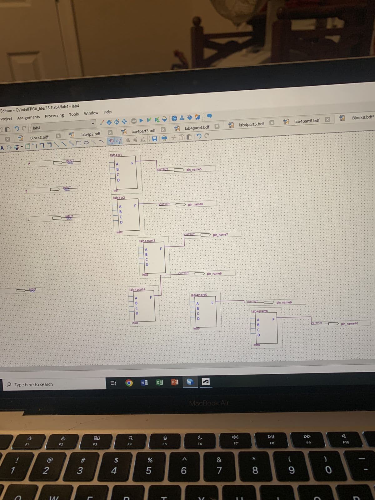 Edition - C:/intelFPGA_lite/18.11ab4/lab4 - lab4
Project Assignments Processing Tools
1
A D-
lab4
F Block2.bdf
1
\ גורם
C
B
J
Type here to search
NEUT
ܘ
F1
2
VENT
NEXT
F2
Next
Window Help
lab4p2.bdf
#3
L
80
F3
X
lab4p1
4 PRAE
ABCD
inst
lab4p2
Ei
inst2
$
ABCD
4
STOP
O
lab4part3.bdf
C
F4
LL
lab4part4
ABCD
А
inst4
lab4part3
ABCD
inst3
U
LL
%
5
OUTPUT
w] X
OUTPUT
F
F5
*
P
lab4part4.bdf
pin_name5
pin_name6
OUTPUT
OUTPUT
<6
lab4part5
A
B
C
D
inst5
pin_name7
pin_name8
F6
F
MacBook Air
&
7
F7
lab4part5.bdf
OUTPUT
lab4part6
ABCD
inst6
8
FL
DII
F8
pin_name9
lab4part6.bdf
(
9
F9
OUTPUT
C
0
Block8.bdf*
pin_name10
F10
C