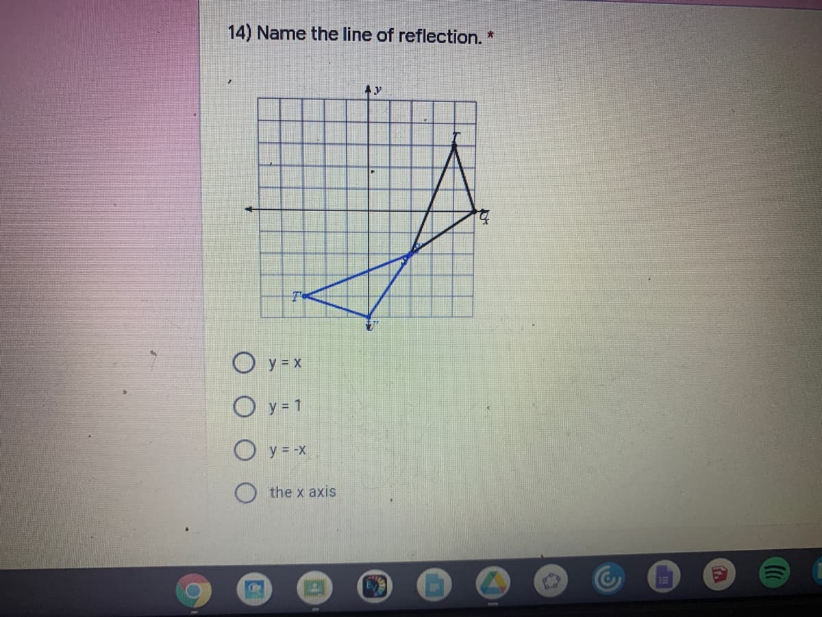 14) Name the line of reflection. *
O y = x
O y= 1
O y = -x
the x axis
