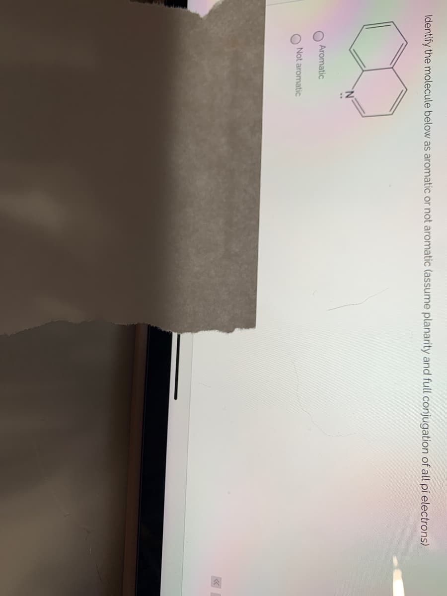 Identify the molecule below as aromatic or not aromatic (assume planarity and full conjugation of all pi electrons)
Aromatic
Not aromatic
