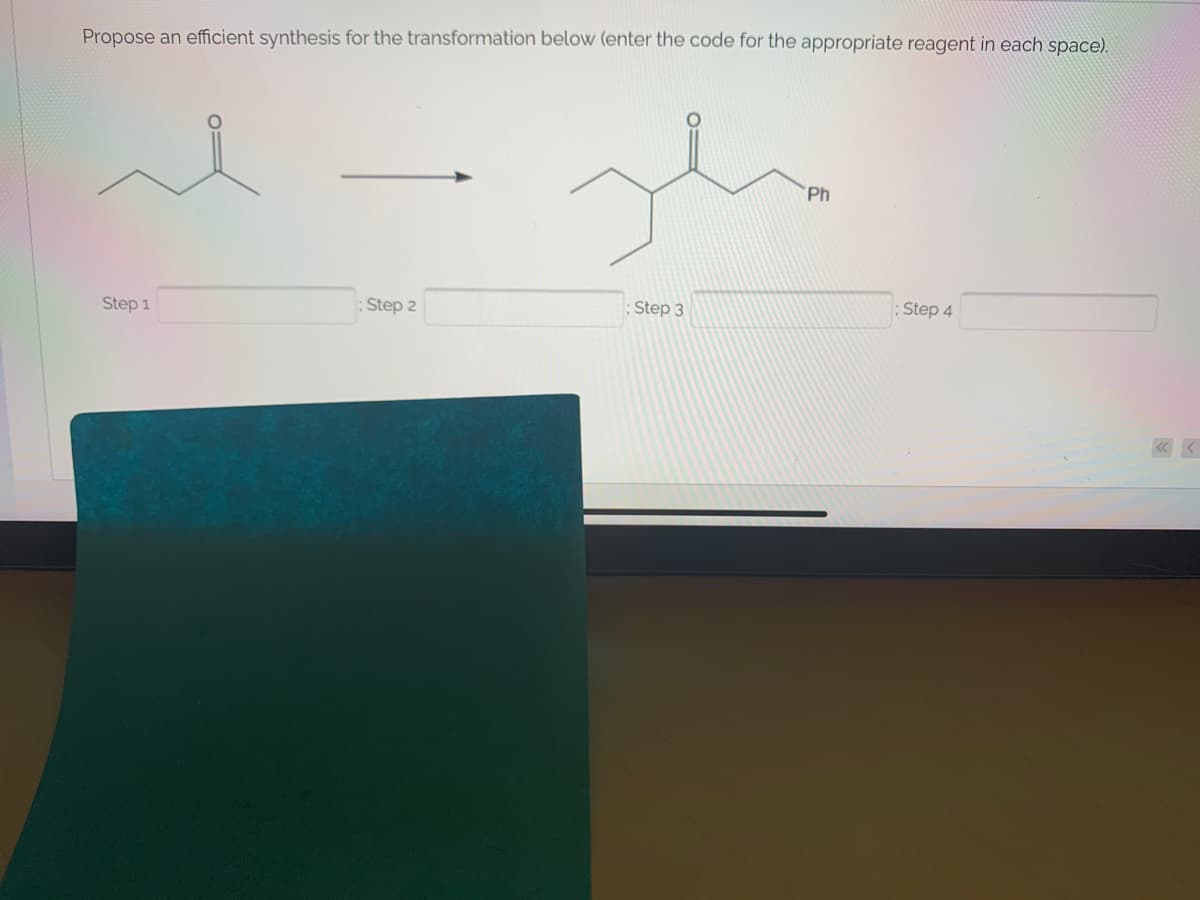 Propose an efficient synthesis for the transformation below (enter the code for the appropriate reagent in each space).
Ph
Step 1
:Step 2
Step 3
Step 4
