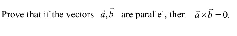 Prove that if the vectors a,b
parallel, then āxb=0.
are
%3|
