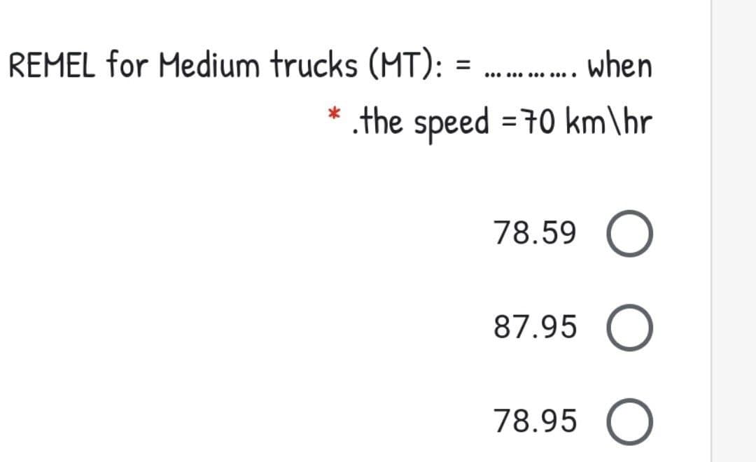 REMEL for Medium trucks (MT):
when
.the speed =70 km\hr
78.59 O
87.95
78.95 O
