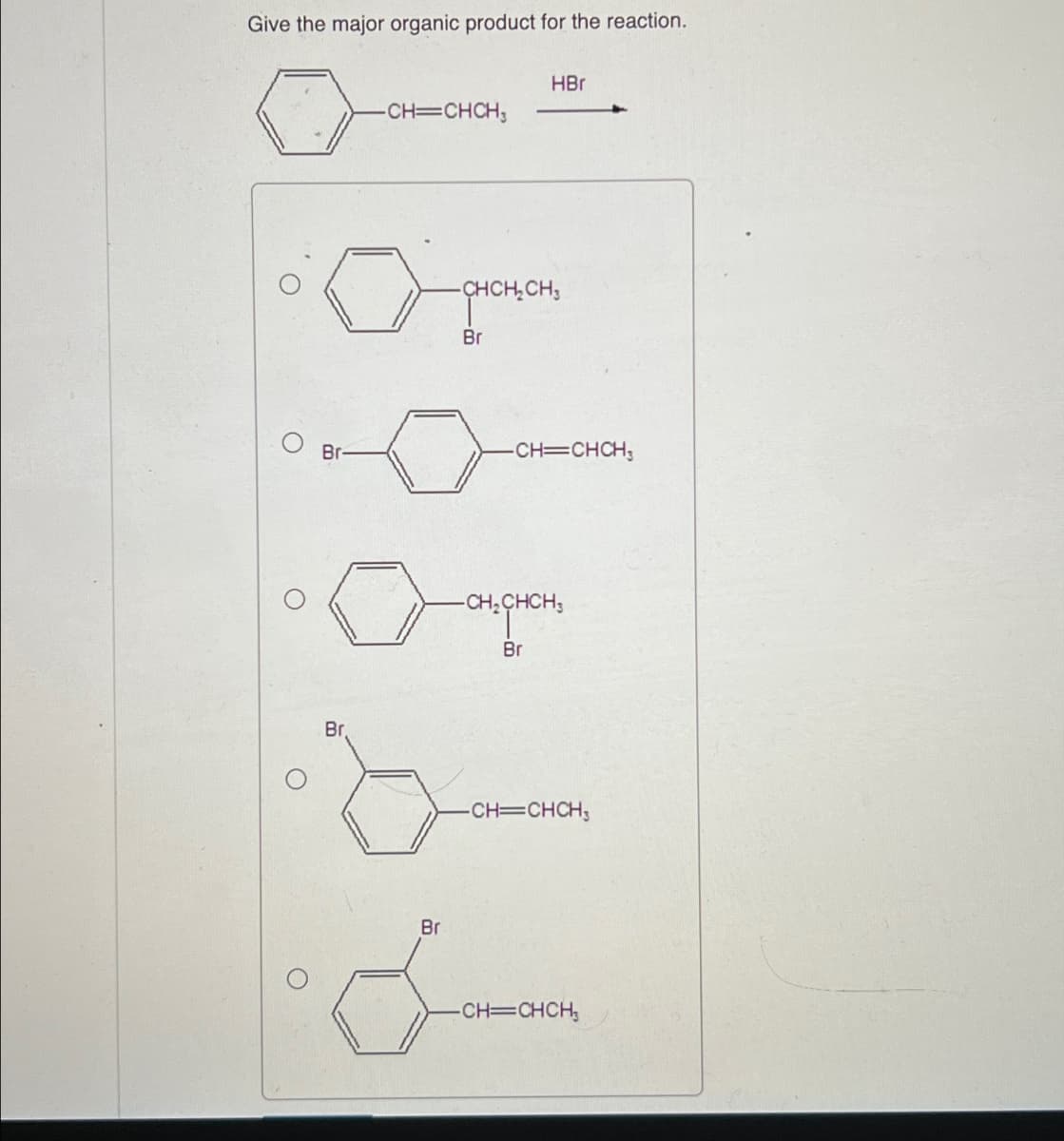 Give the major organic product for the reaction.
O
Br
Br.
-CH=CHCH3
-CHCH₂CH₂
Br
HBr
Br
&
-CH=CHCH₂
-CH₂CHCH₂
Br
-CH=CHCH₂
-CH=CHCH₂