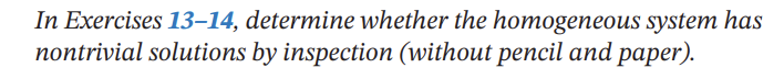 In Exercises 13-14, determine whether the homogeneous system has
nontrivial solutions by inspection (without pencil and paper).