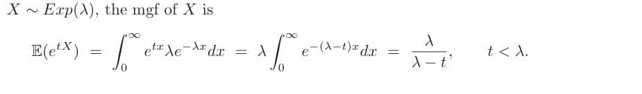 X ~ Exp(A), the mgf of X is
E(e*X) = /
e-(入-t)rde
etx le-Aa dx = A
t < A.
