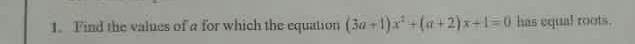 1. Find the values of a for which the equation (3a +1)a +(a +2)x-1=0 has vqual roots,
