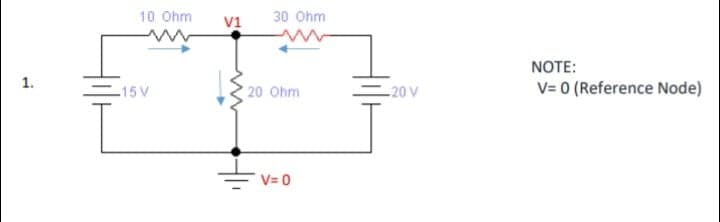 10 Ohm
30 Ohm
V1
NOTE:
1.
V= 0 (Reference Node)
-15 V
20 Ohm
-20 V
V= 0
