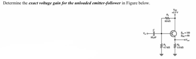 Determine the exact voltage gain for the unloaded emitter-follower in Figure below.
A-100
10 F
470
