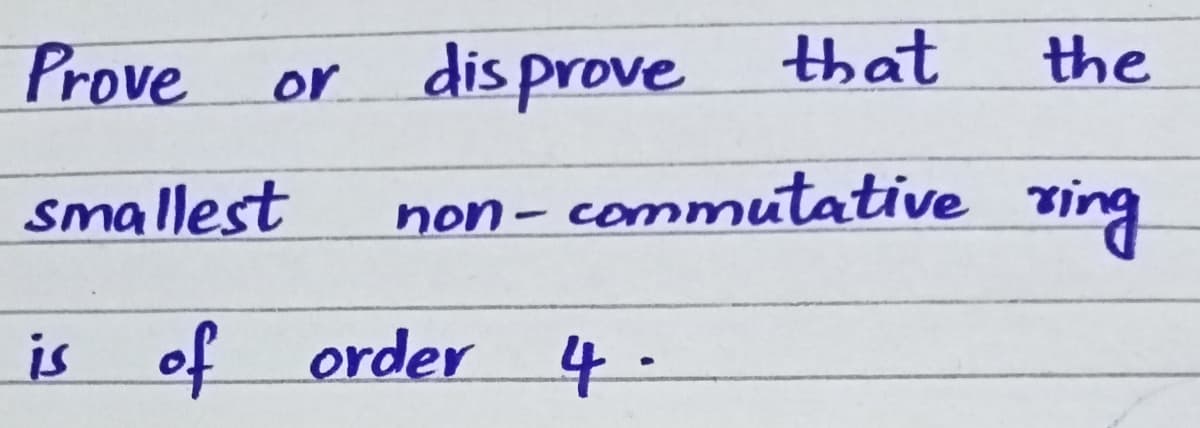 Prove
dis prove
that
the
or
smallest
non –
commutative ving
is of order
-カ
