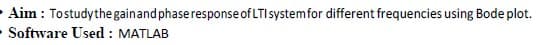 Aim : Tostudythe gainand phaseresponse of LTI systemfor different frequencies using Bode plot.
- Software Used : MATLAB
