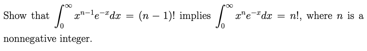 Show that
5.² xn-le-*d.c
е
nonnegative integer.
=
(n − 1)! implies
S
a xe dọ
=
n!, where n is a