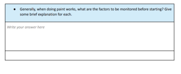 • Generally, when doing paint works, what are the factors to be monitored before starting? Give
some brief explanation for each.
Write your answer here