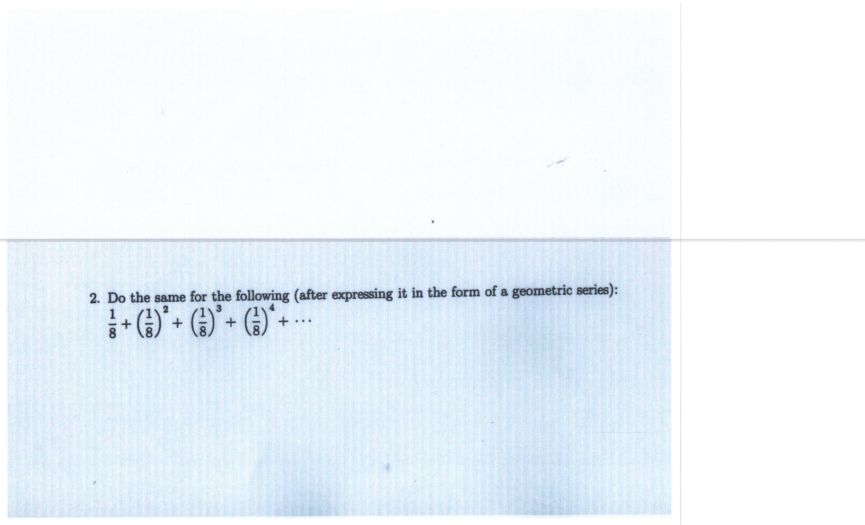 2. Do the same for the following (after expressing it in the form of a geometric series):
3
+
...
1100
