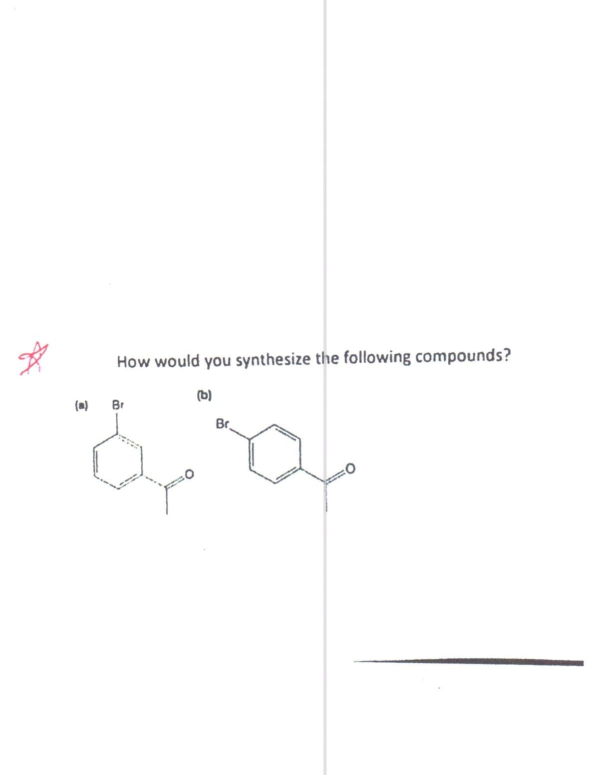 How would you synthesize the following compounds?
(b)
(m)
Br
Br
