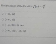 Find the range of the Function f(2) 12
o(-, )
O (-x, 12)
O (-, 0) U (0, o)
oCa, 12) U(12, 0)
