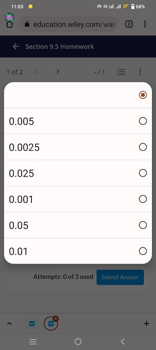 11:03
← Section 9.5 Homework
1 of 2
>
0.005
0.0025
0.025
0.001
0.05
0.01
<
education.wiley.com/was 2
Attempts: 0 of 3 used
||||
0 46 | |-68%
=
-/1
|||
Submit Answer
O
+