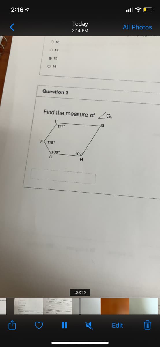 2:16 1
Today
All Photos
2:14 PM
O 16
O 13
O 15
O 14
Question 3
Find the measure of
G.
111°
.G
E 118°
130°
109
00:12
Edit
