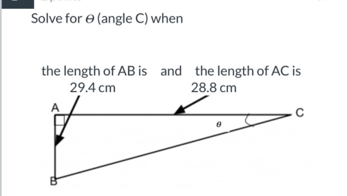 Solve for e (angle C) when
the length of AB is and the length of AC is
29.4 cm
28.8 cm
A
C
