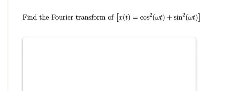 Find the Fourier transform of [r(t) = cos² (wt) + sin²(wt)]