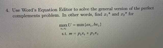 4. Use Word's Equation Editor to solve the general version of the perfect
* and ₂* for
complements problem. In other words, find ₁
**
max U = min{ax,, bx,}
X1.12
s.t. m = P₁x₁ + P₂₂