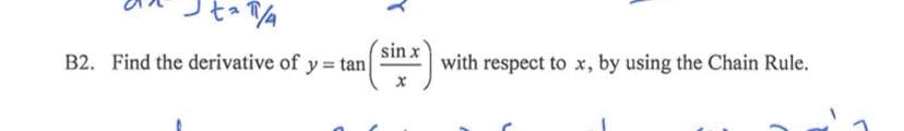 sin x
B2. Find the derivative of y = tan
with respect to x, by using the Chain Rule.
