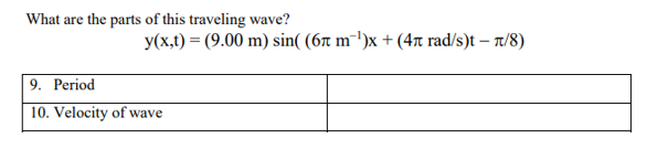 What are the parts of this traveling wave?
y(x,t) = (9.00 m) sin( (6ñ m¯¹)x + (4ñ rad/s)t - л/8)
9. Period
10. Velocity of wave