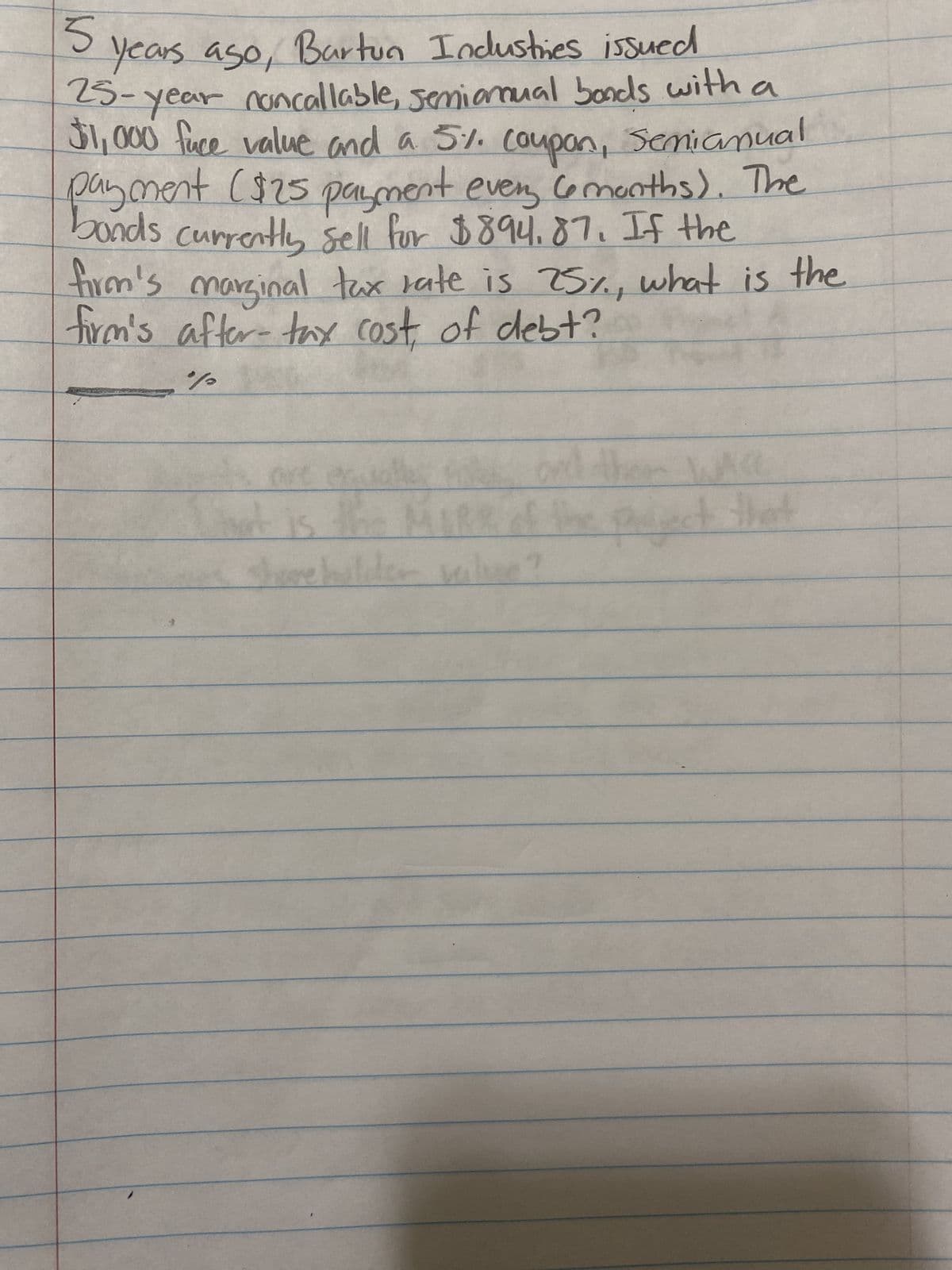 5
years ago, Barton Industries issued
25-year nuncallable, semiamual bonds with
$1,000 face value and a 5%. coupan, semianual
payment ($25 payment every months). The
bonds currently sell for $894.87. If the
firm's marginal tax rate is 25%, what is the
firm's after-tax cost of debt?
%
ildes
1
the
a
AG
ect that