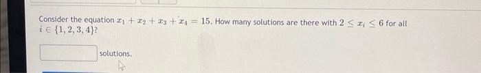 Consider the equation ₁+₂+3+4
i = {1,2,3,4}?
solutions.
15. How many solutions are there with 2 ≤ x ≤ 6 for all