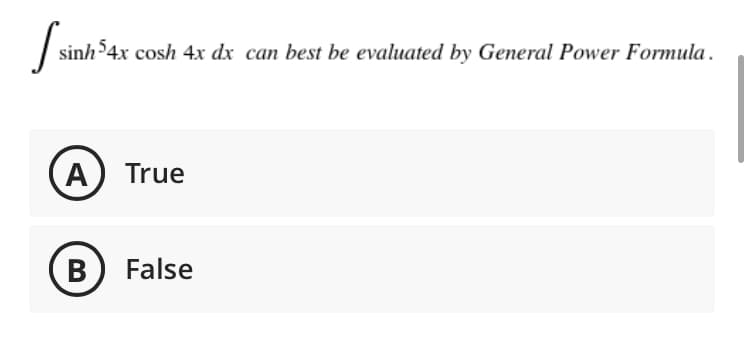 sinh54x cosh 4x dx can best be evaluated by General Power Formula.
A
True
B) False
