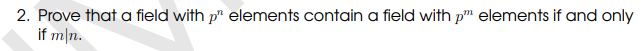 2. Prove that a field with p" elements contain a field with p™ elements if and only
if mln.