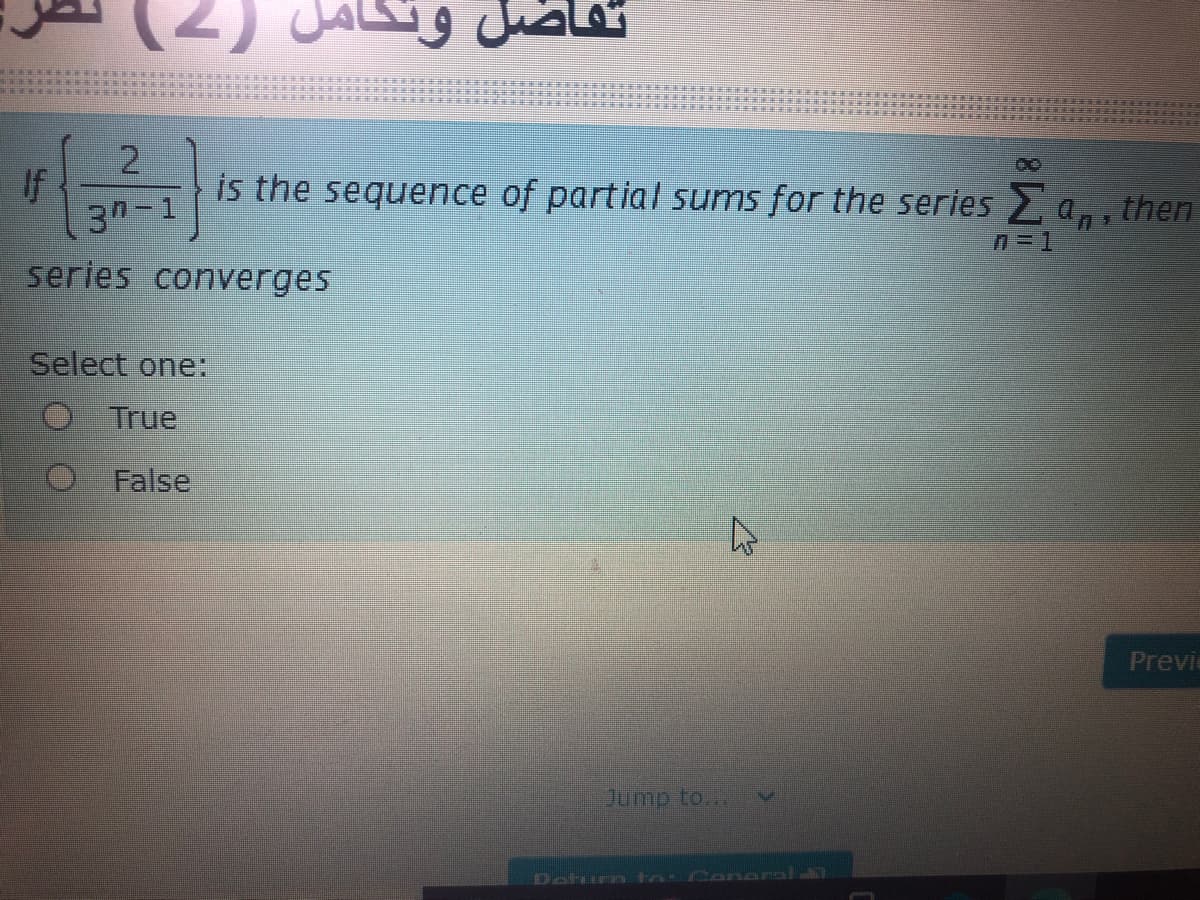 If
3n-1
series converges
is the sequence of partial sums for the series 2 a,,
then
Select one:
True
False
Previ
Jump to...
Doturn ta Ceneral
