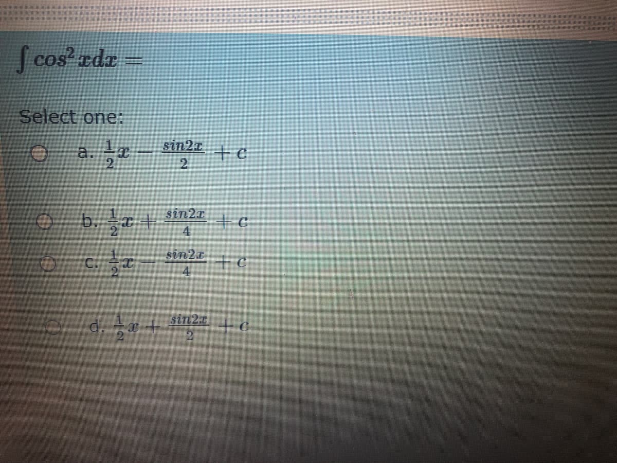 S cos edr =
Select one:
a.
2.
sin2r
2.
sin2r
b.
C. a
sin2r
4.
आinn2ि/n.
d.
+c
-/2
1/2
