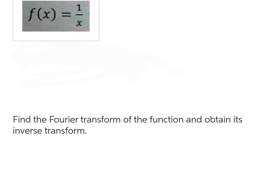 f (x)
1
X
Find the Fourier transform of the function and obtain its
inverse transform.