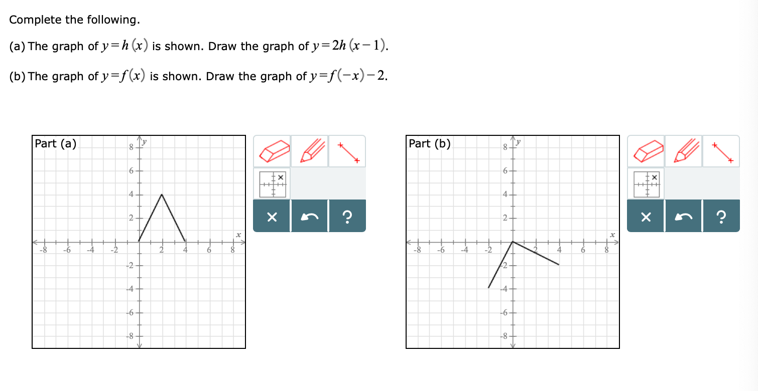 Complete the following.
(a) The graph of y -h(x) is shown. Draw the graph of y-2h (x-1)
(b) The graph ofy=f(x) is shown. Draw the graph ofy=f(-x)-2.
Part (a)
Part (b)
-6
