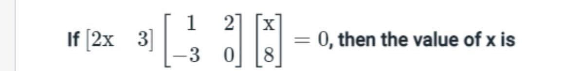 If [2x 3]
1 27 X
-3 0
8
-
0, then the value of x is