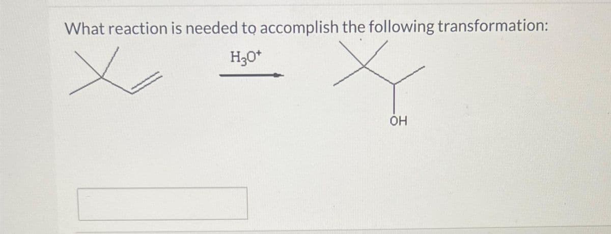 What reaction is needed to accomplish the following transformation:
H3O+
x
OH