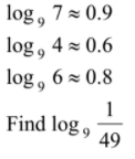 log, 7- 0.9
log, 4 z 0.6
log, 6 z 0.8
1
Find log 9
49
