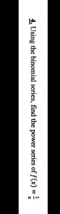 4. Using the binomial series, find the power series of f(x) =
