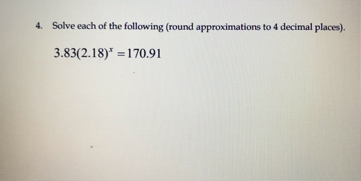 4. Solve each of the following (round approximations to 4 decimal places).
3.83(2.18)* = 170.91
%3D
