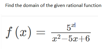 Find the domain of the given rational function
f (x)
=
5a
x2_5x+6