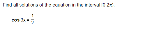 Find all solutions of the equation in the interval [0,2л).
1
2
cos 3x =