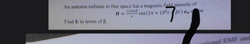 An antenna radiates in free space has a magnetic field intensity of
12sin@
H= cos(2m x 10"t-Br) agr
Find E in terms of B.
m
ational EMF und