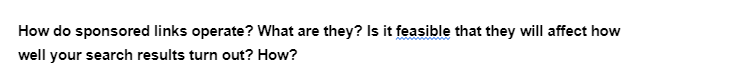 How do sponsored links operate? What are they? Is it feasible that they will affect how
well your search results turn out? How?