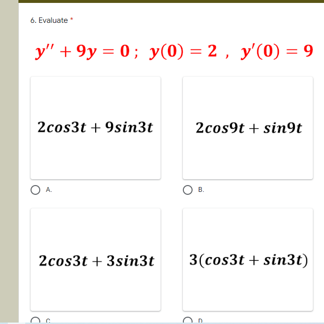 6. Evaluate *
у" +9у %3D 0; у(0) — 2 , у'(0) %3D 9
2cos3t + 9sin3t
2cos9t + sin9t
А.
В.
2cos3t + 3sin3t
3(cos3t + sin3t)
