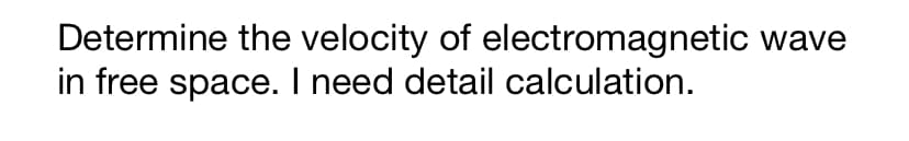 Determine the velocity of electromagnetic wave
in free space. I need detail calculation.