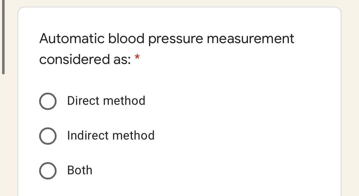 Automatic blood pressure measurement
considered as: *
Direct method
Indirect method
Both
