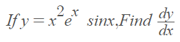 2 x
dy
If y = xe sinx,Find
dx
