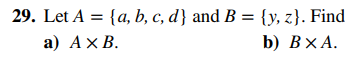 29. Let A = {a, b, c, d} and B = {y, z}. Find
a) A x B.
b) BX A.