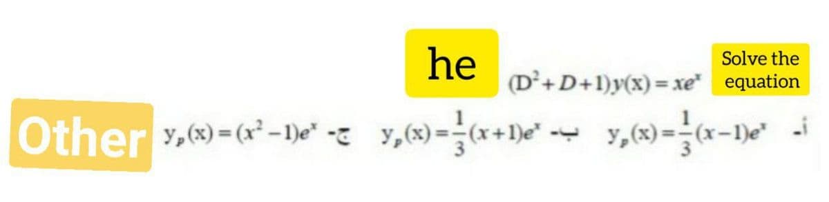 he
(D+D+1)y(x)= xe equation
Solve the
Other y,) =(x* -1)e" - y,63)=*+De*
- y,(x)=(x-1)e*
